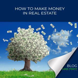 How to make money in real estate | Land Profit Generator Blog